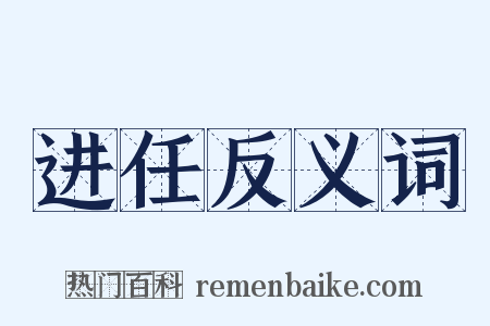 进任反义词是什么意思的图片